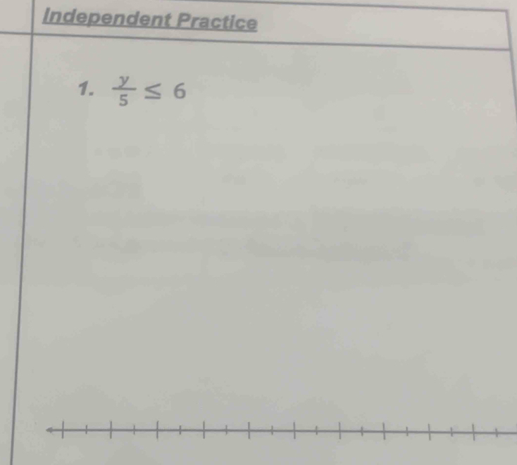 Independent Practice 
1.  y/5 ≤ 6