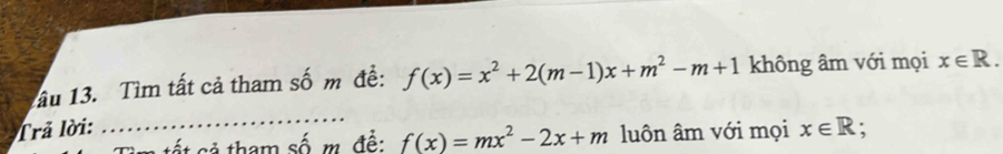 1ầu 13. Tìm tất cả tham số m đề: f(x)=x^2+2(m-1)x+m^2-m+1 không âm với mọi x∈ R. 
_ 
Trả lời: x∈ R. 
ất cả tham số m. đề: f(x)=mx^2-2x+m luôn âm với mọi