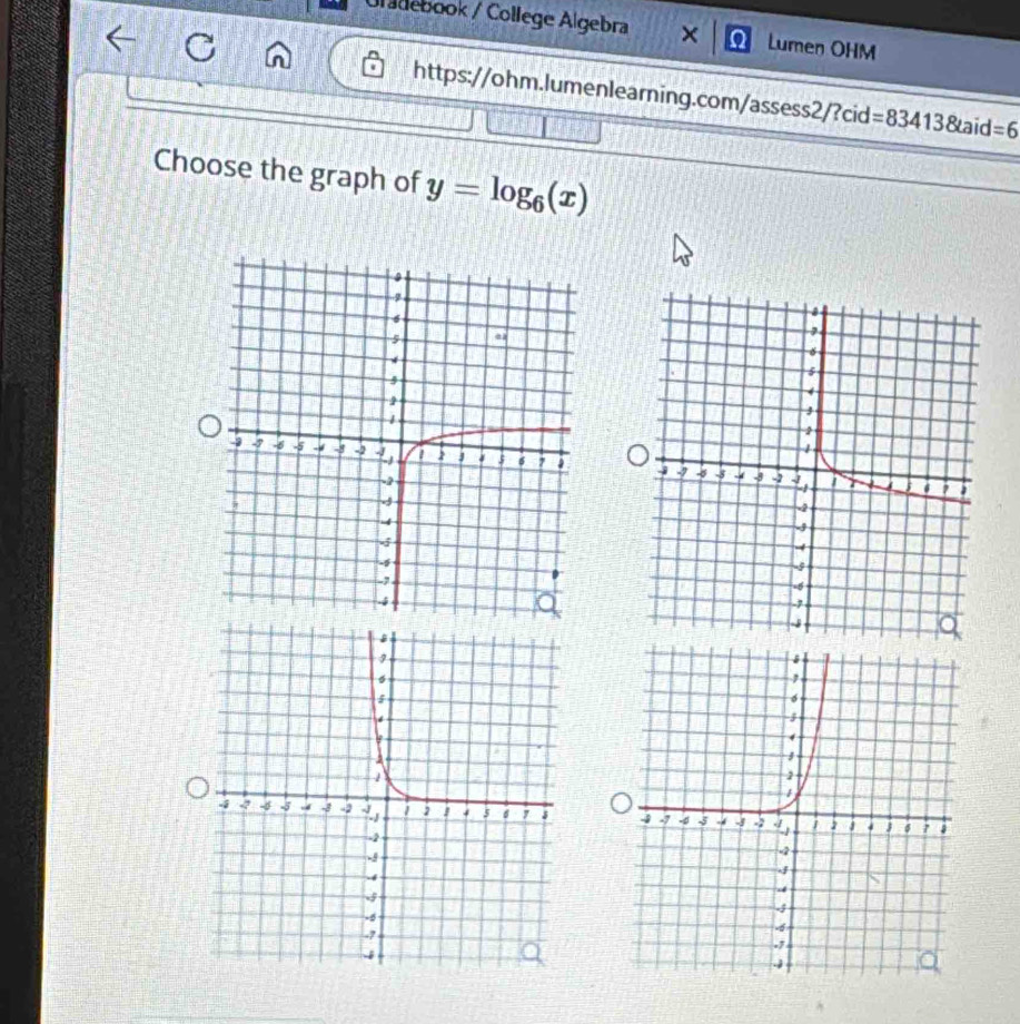 Ül debook / College Algebra × Lumen OHM 
https://ohm.lumenlearning.com/assess2/?cid =834138taid=6 
Choose the graph of y=log _6(x)