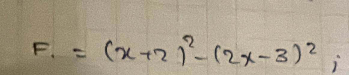 F、 =(x+2)^2-(2x-3)^2,