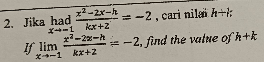 Jika limlimits _xto -1 (x^2-2x-h)/kx+2 =-2 , cari nilai h+k
If limlimits _xto -1 (x^2-2x-h)/kx+2 =-2 , find the value of h+k