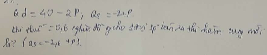 Qd=40-2p, Qs=-2+p. 
chi tuè =0, 6 ghin dǒ`gcho dàvi sp bān xn thi hain cung moverline ol 
Ra?  1/a  (a_5=-2,6+p).