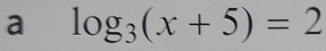 a log _3(x+5)=2