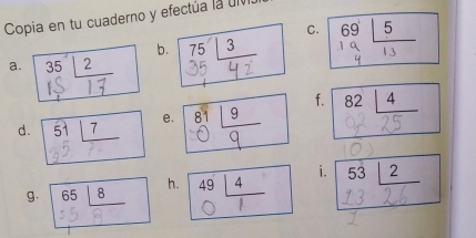 Copia en tu cuaderno y efectúa la ul 
C. 
b. 
a. 35°|2 75_ |3
(□)° 
^ 
f. 
d. 51|7 e. 82_ 4
g. 65|_ 8 h. 49_ 4 i. 53_ |2
3 _ 