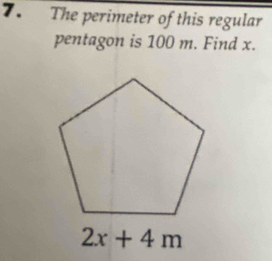 The perimeter of this regular
pentagon is 100 m. Find x.