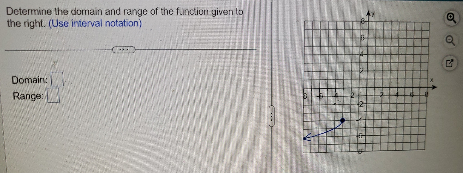 Determine the domain and range of the function given to 
the right. (Use interval notation) 
Domain: =□°
Range: □