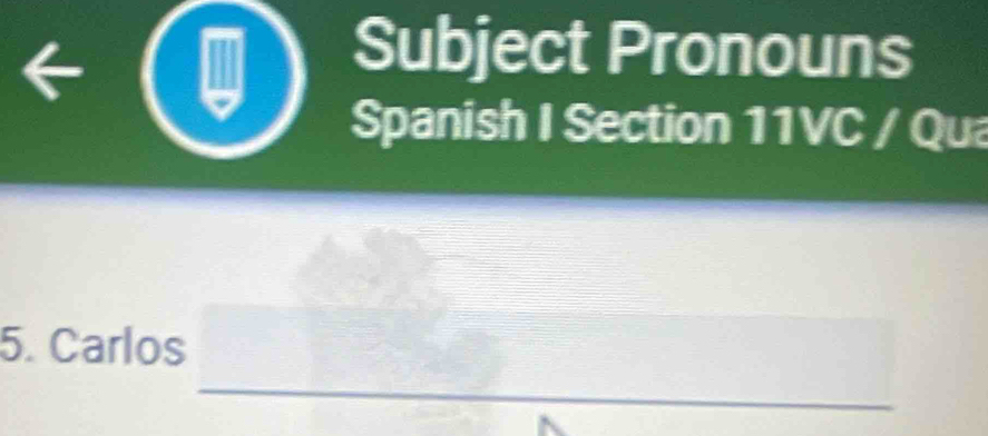 Subject Pronouns 
Spanish I Section 11VC / Qua 
_ 
5. Carlos