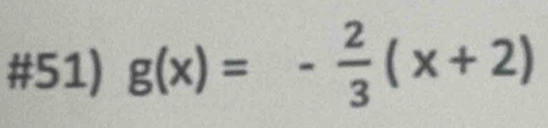 #51) g(x)=- 2/3 (x+2)