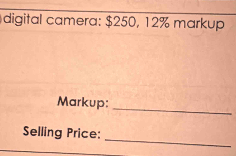 digital camera: $250, 12% markup 
_ 
Markup: 
_ 
Selling Price: