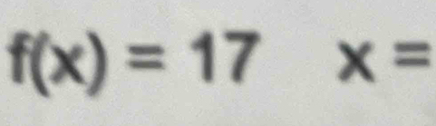 f(x)=17 x=