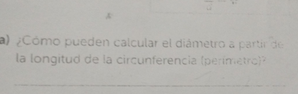 ¿Cómo pueden calcular el diámetro a partir de 
la longitud de la circunferencia (perímetro)? 
_