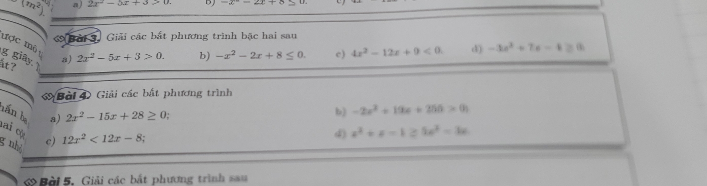 (m^2). a) 2x^2-5x+3>0 bJ
« Bài 3. Giải các bất phương trình bậc hai sau
ược mộ
g giây.
ất?
a) 2x^2-5x+3>0. b) -x^2-2x+8≤ 0. c) 4x^2-12x+9<0</tex>. d) -3e^2+7e-4≥ 0
Bài 4 Giải các bất phương trình
nắn ba
b)
a) 2x^2-15x+28≥ 0. -2x^2+19x+256>0)
lai cộ x^2+x-1≥ 5x^2-3x
d)
g nhỏ
c) 12x^2<12x-8</tex> 
ớ Bài 5. Giải các bắt phương trình sau