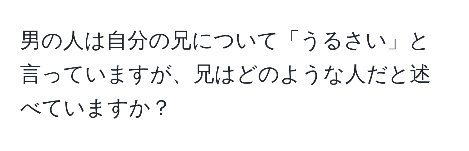 男の人は自分の兄について「うるさい」と言っていますが、兄はどのような人だと述べていますか？