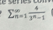 sumlimits _(n=1)^(∈fty) 4/3^n-1 