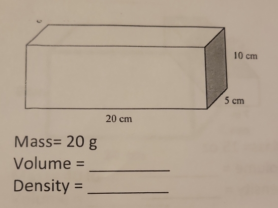 Mass =20g
Volume =
_
Density =_ 