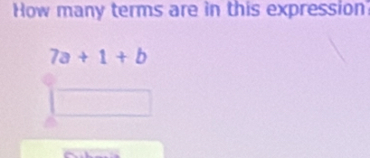 How many terms are in this expression
7a+1+b