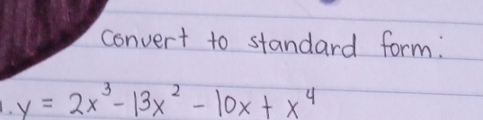 convert to standard form:
y=2x^3-13x^2-10x+x^4