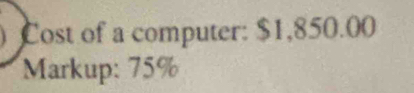 ) Cost of a computer: $1,850.00
Markup: 75%