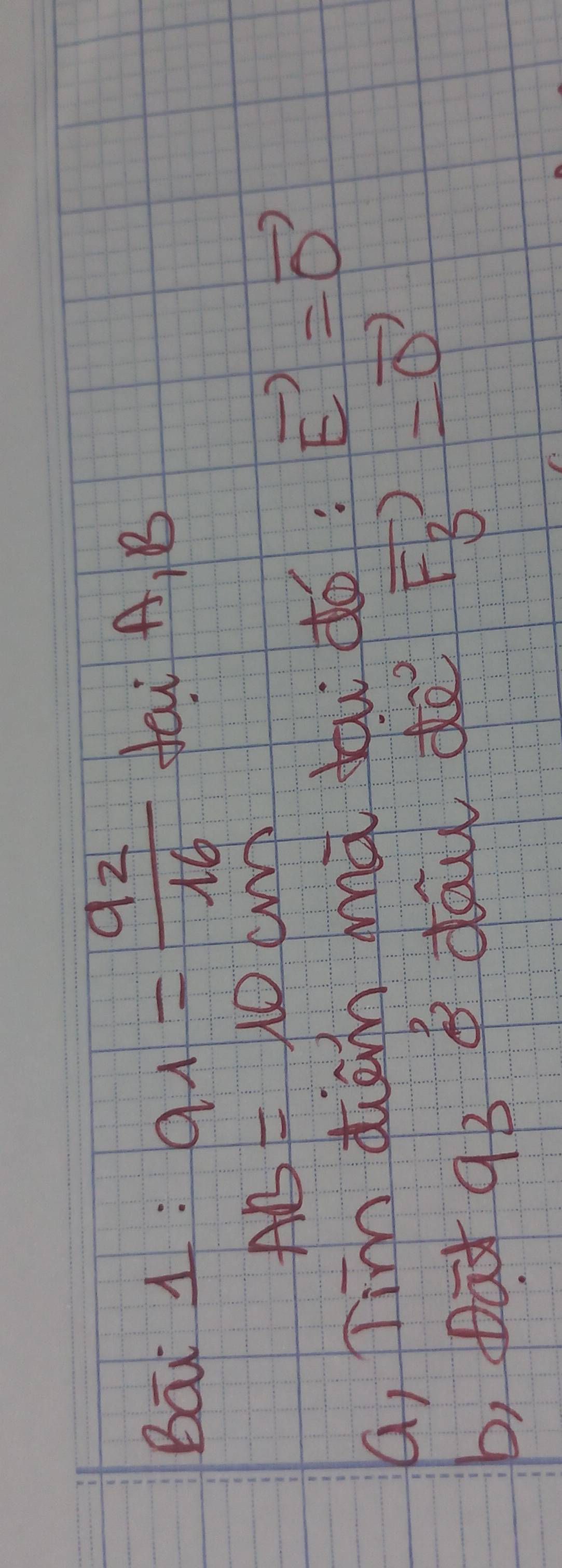 a_1= 92/16 
Bai 1 : fai A, B
AB=10cm
a, Tim diam aà doi dó: vector E=vector 0
b, pāt 9ò B dāu dè vector F_3=vector 0