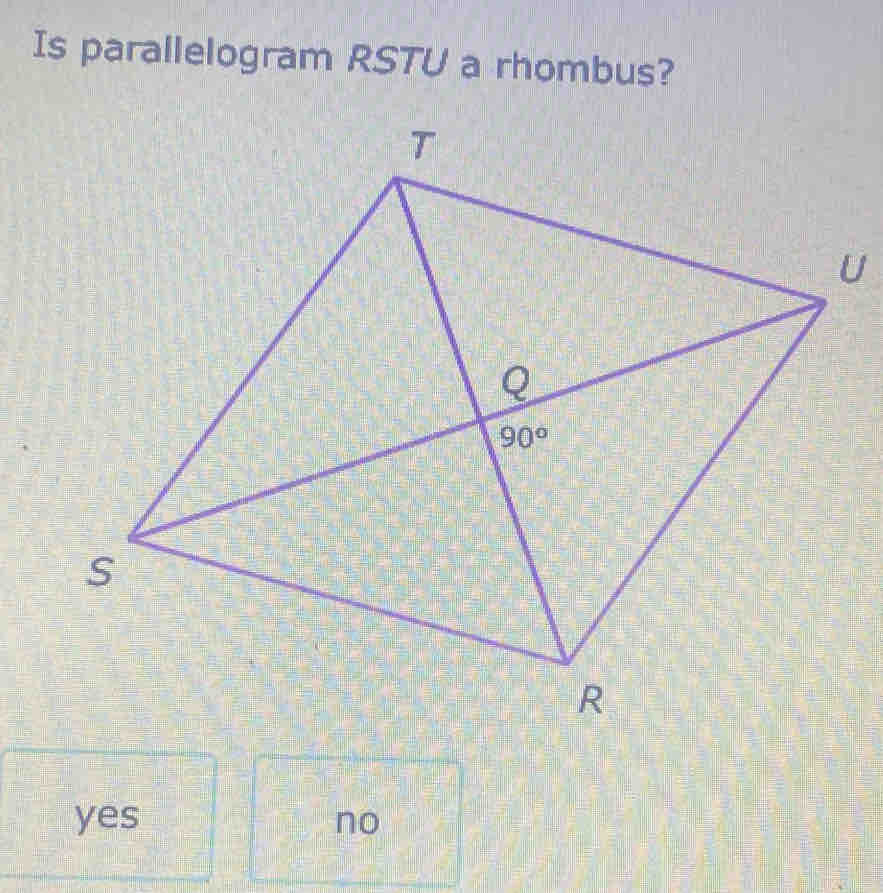 Is parallelogram RSTU a rhombus?
yes no