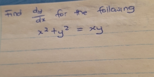 Find  dy/dx  for the following
x^2+y^2=xy