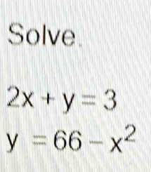 Solve
2x+y=3
y=66-x^2