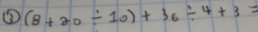 ⑤ (8+20/ 10)+36/ 4+3=