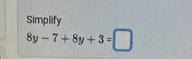 Simplify
8y-7+8y+3=□