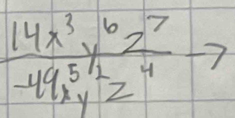  14x^3y^6z^7/-49x^5y^2z^4 to