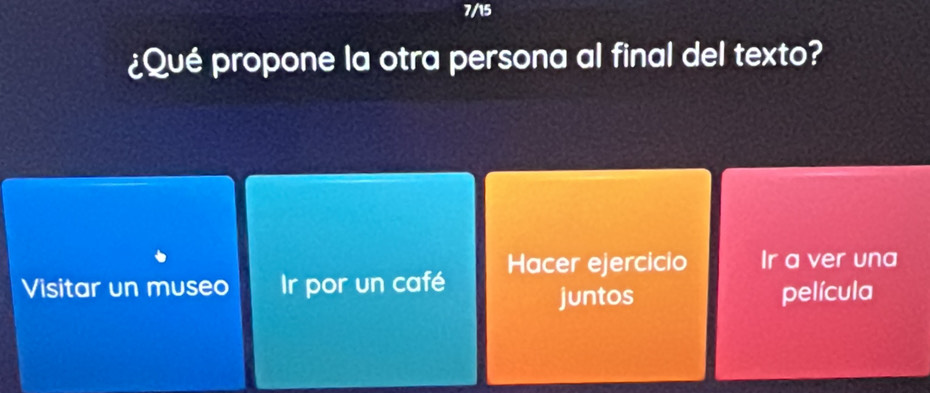 7/15
¿Qué propone la otra persona al final del texto?
Visitar un museo Ir por un café Hacer ejercicio Ir a ver una
juntos película