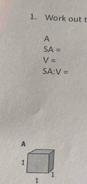 Work out t
A
SA=
V=
SA:V=
1