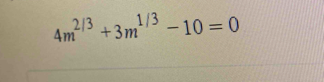 4m^(2/3)+3m^(1/3)-10=0