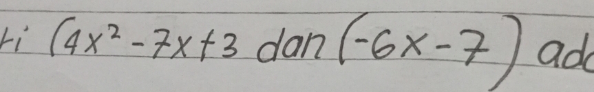 ri (4x^2-7x+3 dan (-6x-7) ad