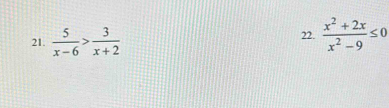  5/x-6 > 3/x+2 
22.  (x^2+2x)/x^2-9 ≤ 0