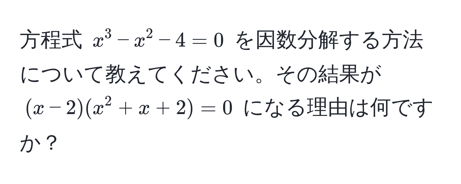 方程式 $x^3 - x^2 - 4 = 0$ を因数分解する方法について教えてください。その結果が $(x - 2)(x^2 + x + 2) = 0$ になる理由は何ですか？