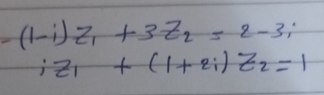 -(1-i)z_1+3z_2=2-3i
iz_1+(1+2i)z_2=1