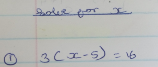 Bole for x
① 3(x-5)=16