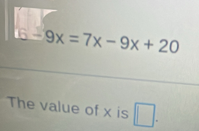 6-9x=7x-9x+20
The value of x is □ .