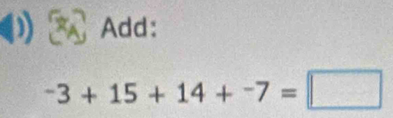 ( a Add:
-3+15+14+^-7=□