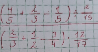 frac ( 4/5 + 2/3 - 1/9 )/ frac 215( 2/3 + 1/2 - 3/4 )·  12/17 