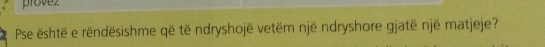 provez 
Pse është e rëndësishme që të ndryshojë vetëm një ndryshore gjatë një matjeje?