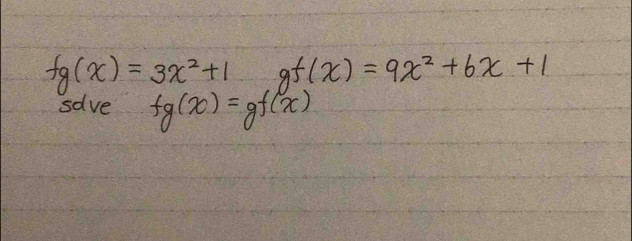 fg(x)=3x^2+1 gf(x)=9x^2+6x+1
save fg(x)=gf(x)