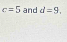 c=5 and d=9.