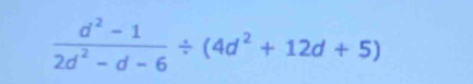  (d^2-1)/2d^2-d-6 / (4d^2+12d+5)