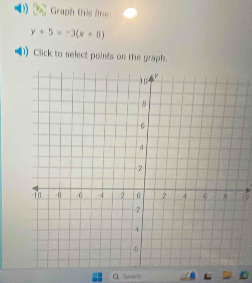 Graph this line:
y+5=-3(x+8)
Click to select points on the graph.
16
Search