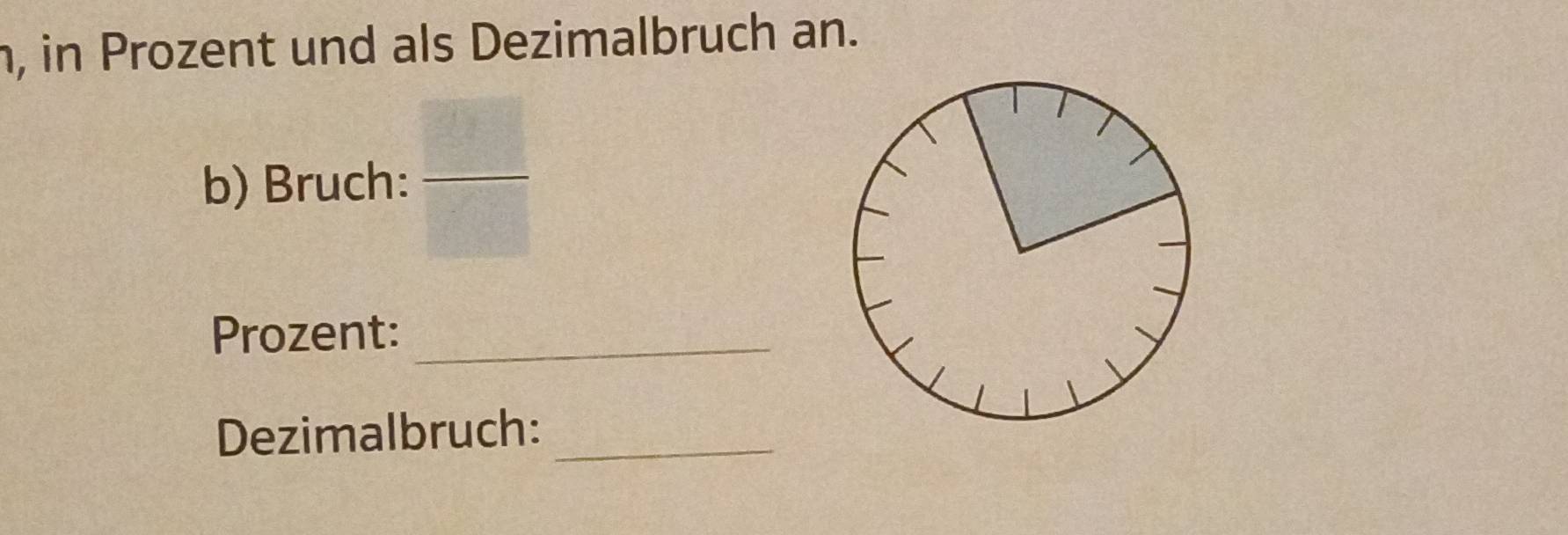 n, in Prozent und als Dezimalbruch an. 
b) Bruch:_ 
Prozent:_ 
Dezimalbruch:_