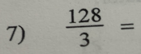 Solved: 128/3 = [Math]