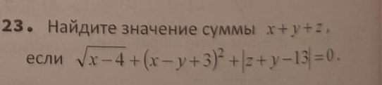 23。 Найдите значение суммы x+y+z, 
если sqrt(x-4)+(x-y+3)^2+|z+y-13|=0.