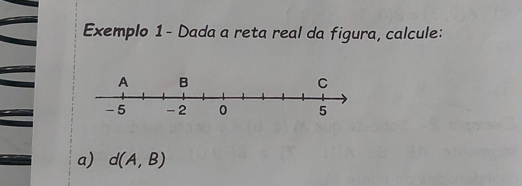 Exemplo 1- Dada a reta real da figura, calcule: 
a) d(A,B)