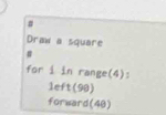 #
Draw a square
#
for i in range(4):
left(90)
forward(40)